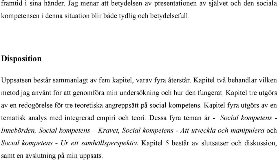 Kapitel tre utgörs av en redogörelse för tre teoretiska angreppsätt på social kompetens. Kapitel fyra utgörs av en tematisk analys med integrerad empiri och teori.