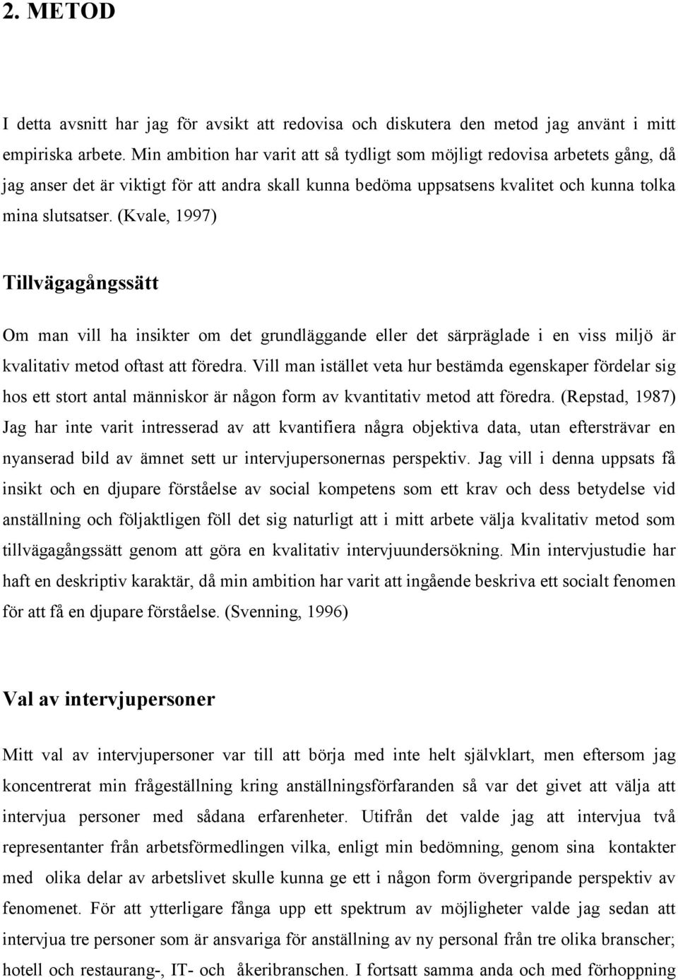 (Kvale, 1997) Tillvägagångssätt Om man vill ha insikter om det grundläggande eller det särpräglade i en viss miljö är kvalitativ metod oftast att föredra.