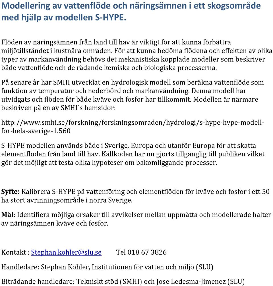 För att kunna bedöma flödena och effekten av olika typer av markanvändning behövs det mekanistiska kopplade modeller som beskriver både vattenflöde och de rådande kemiska och biologiska processerna.