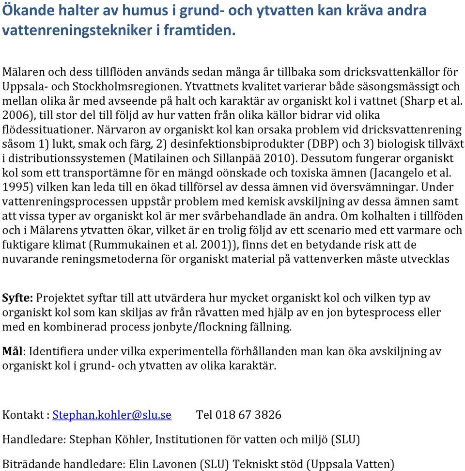 Ytvattnets kvalitet varierar både säsongsmässigt och mellan olika år med avseende på halt och karaktär av organiskt kol i vattnet (Sharp et al.