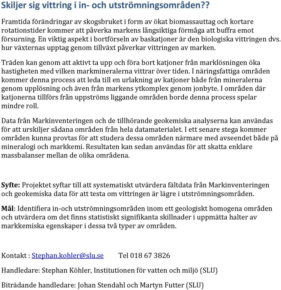 En viktig aspekt i bortförseln av baskatjoner är den biologiska vittringen dvs. hur växternas upptag genom tillväxt påverkar vittringen av marken.