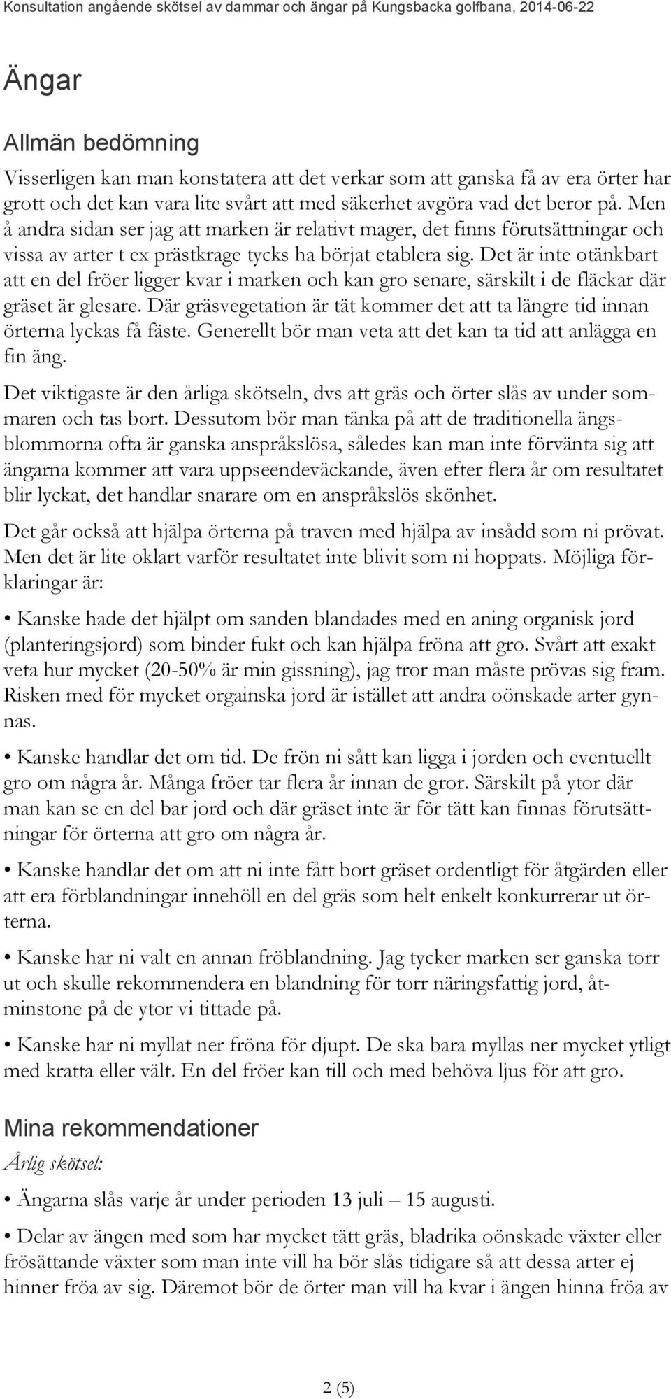 Det är inte otänkbart att en del fröer ligger kvar i marken och kan gro senare, särskilt i de fläckar där gräset är glesare.