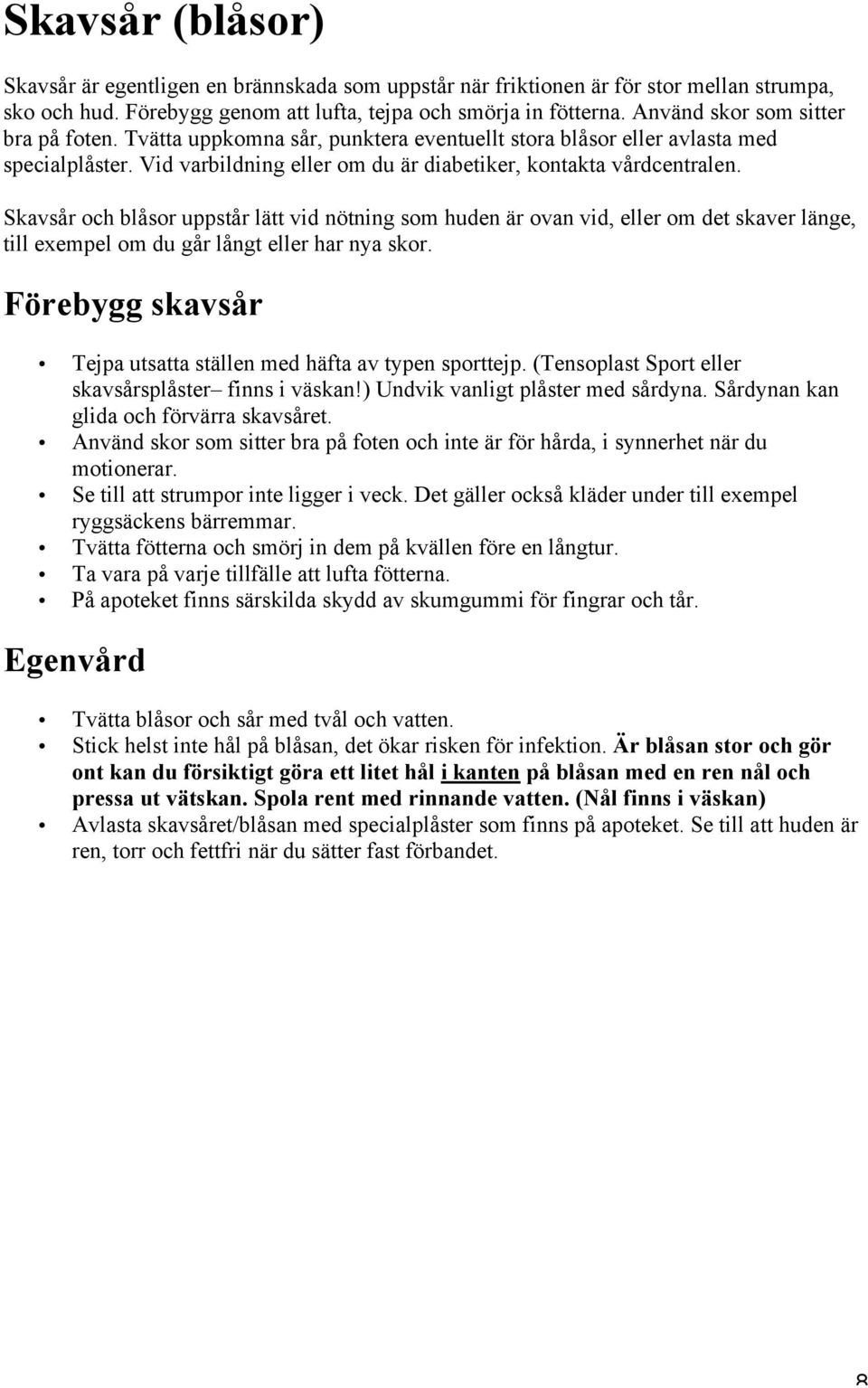 Skavsår och blåsor uppstår lätt vid nötning som huden är ovan vid, eller om det skaver länge, till exempel om du går långt eller har nya skor.