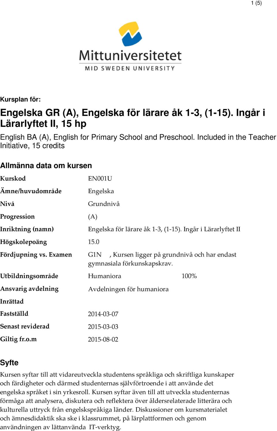 1-3, (1-15). Ingår i Lärarlyftet II 15.0 Fördjupning vs. Examen G1N, Kursen ligger på grundnivå och har endast gymnasiala förkunskapskrav.