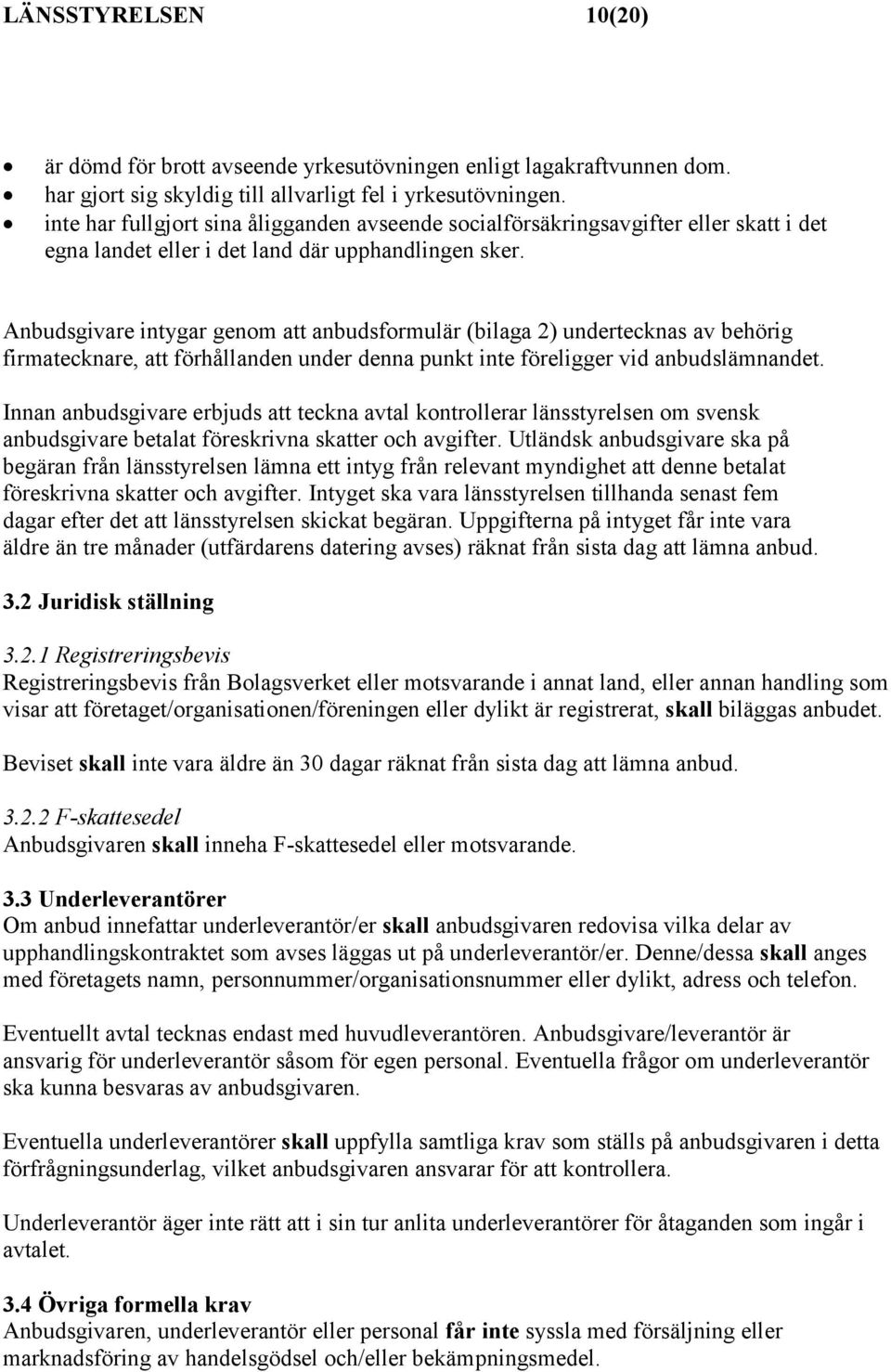 Anbudsgivare intygar genom att anbudsformulär (bilaga 2) undertecknas av behörig firmatecknare, att förhållanden under denna punkt inte föreligger vid anbudslämnandet.