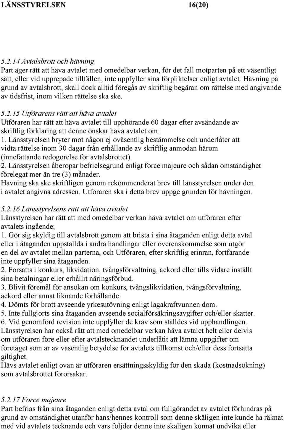14 Avtalsbrott och hävning Part äger rätt att häva avtalet med omedelbar verkan, för det fall motparten på ett väsentligt sätt, eller vid upprepade tillfällen, inte uppfyller sina förpliktelser