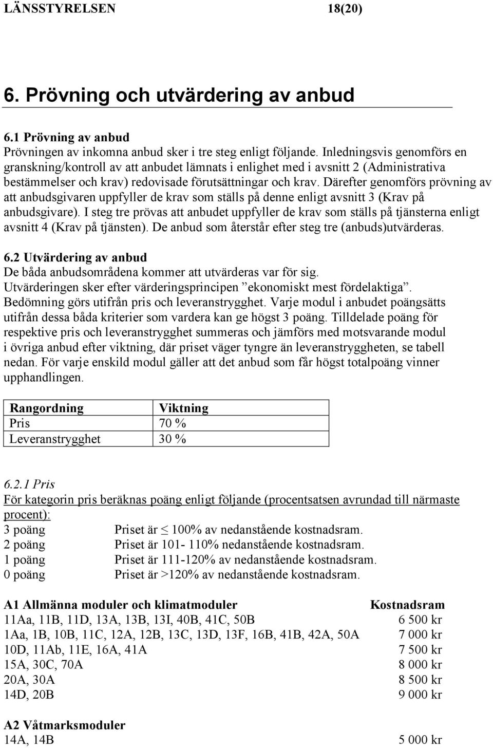 Därefter genomförs prövning av att anbudsgivaren uppfyller de krav som ställs på denne enligt avsnitt 3 (Krav på anbudsgivare).