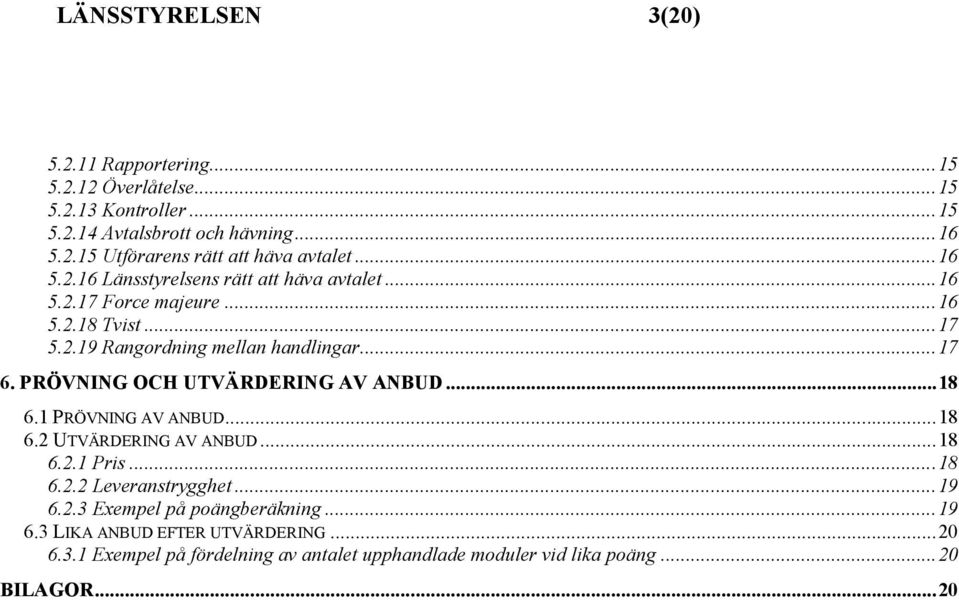 PRÖVNING OCH UTVÄRDERING AV ANBUD... 18 6.1 PRÖVNING AV ANBUD... 18 6.2 UTVÄRDERING AV ANBUD... 18 6.2.1 Pris... 18 6.2.2 Leveranstrygghet... 19 6.2.3 Exempel på poängberäkning.