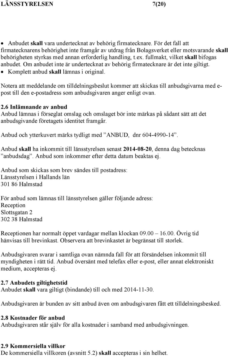 fullmakt, vilket skall bifogas anbudet. Om anbudet inte är undertecknat av behörig firmatecknare är det inte giltigt. Komplett anbud skall lämnas i original.
