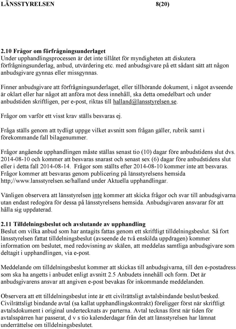 Finner anbudsgivare att förfrågningsunderlaget, eller tillhörande dokument, i något avseende är oklart eller har något att anföra mot dess innehåll, ska detta omedelbart och under anbudstiden