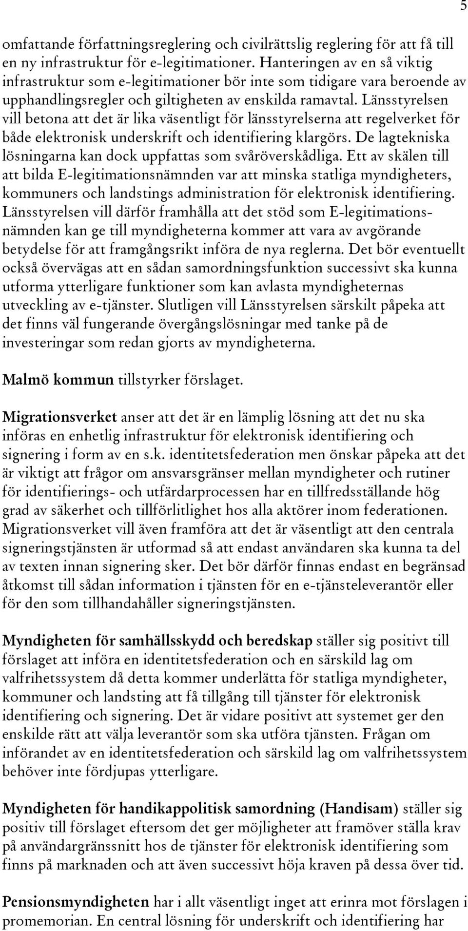 Länsstyrelsen vill betona att det är lika väsentligt för länsstyrelserna att regelverket för både elektronisk underskrift och identifiering klargörs.