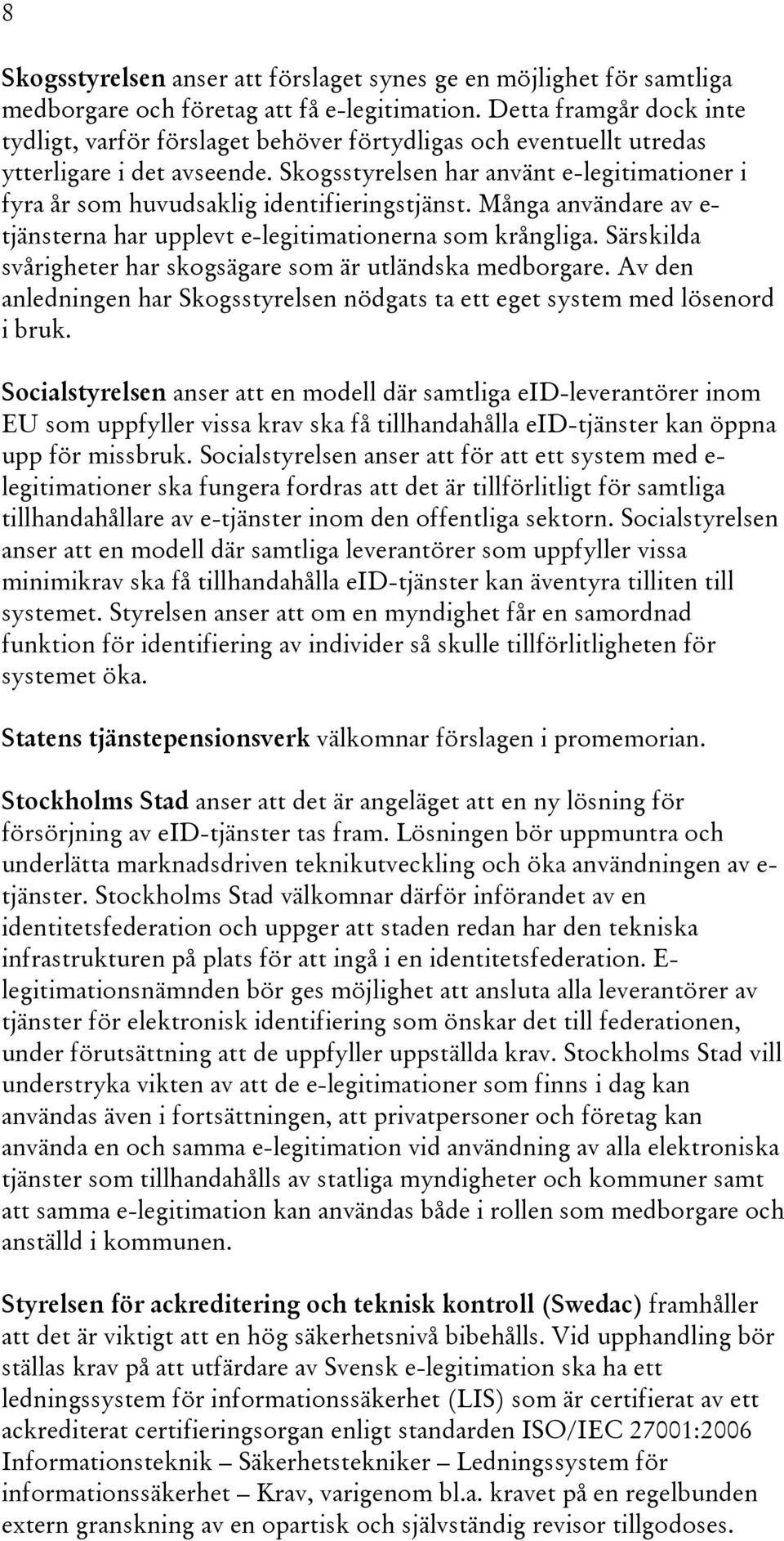 Skogsstyrelsen har använt e-legitimationer i fyra år som huvudsaklig identifieringstjänst. Många användare av e- tjänsterna har upplevt e-legitimationerna som krångliga.