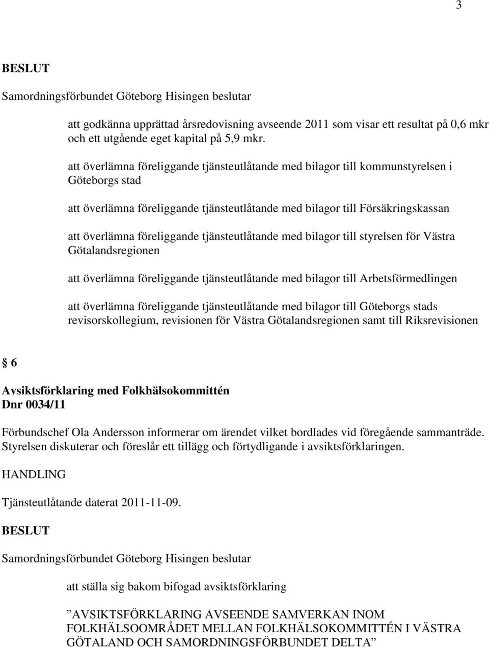 tjänsteutlåtande med bilagor till styrelsen för Västra Götalandsregionen att överlämna föreliggande tjänsteutlåtande med bilagor till Arbetsförmedlingen att överlämna föreliggande tjänsteutlåtande