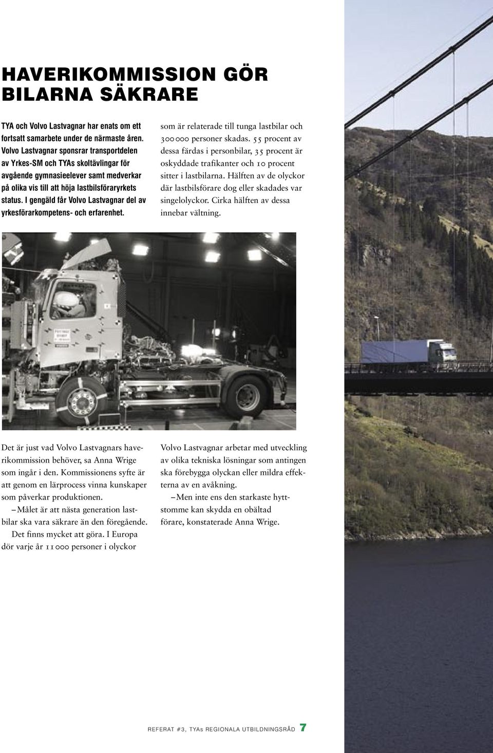 I gengäld får Volvo Lastvagnar del av yrkesförarkompetens- och erfarenhet. som är relaterade till tunga lastbilar och 300000 personer skadas.