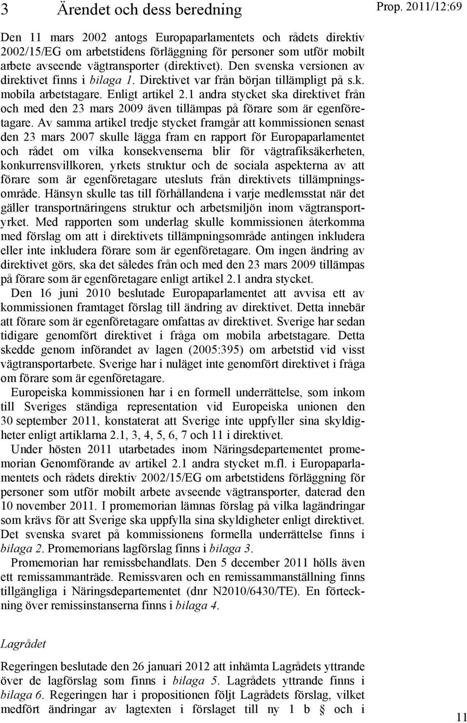 1 andra stycket ska direktivet från och med den 23 mars 2009 även tillämpas på förare som är egenföretagare.