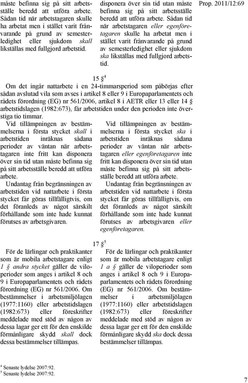 disponera över sin tid utan  Sådan tid när arbetstagaren eller egenföretagaren skulle ha arbetat men i stället varit frånvarande på grund av semesterledighet eller sjukdom ska likställas med