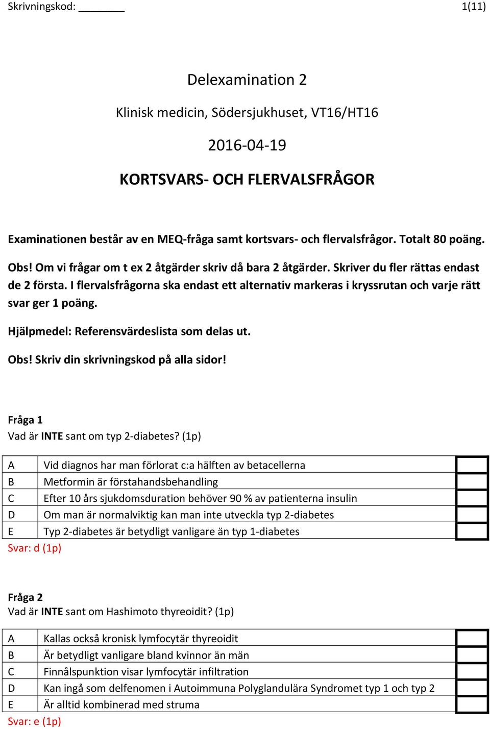 I flervalsfrågorna ska endast ett alternativ markeras i kryssrutan och varje rätt svar ger 1 poäng. Hjälpmedel: Referensvärdeslista som delas ut. Obs! Skriv din skrivningskod på alla sidor!