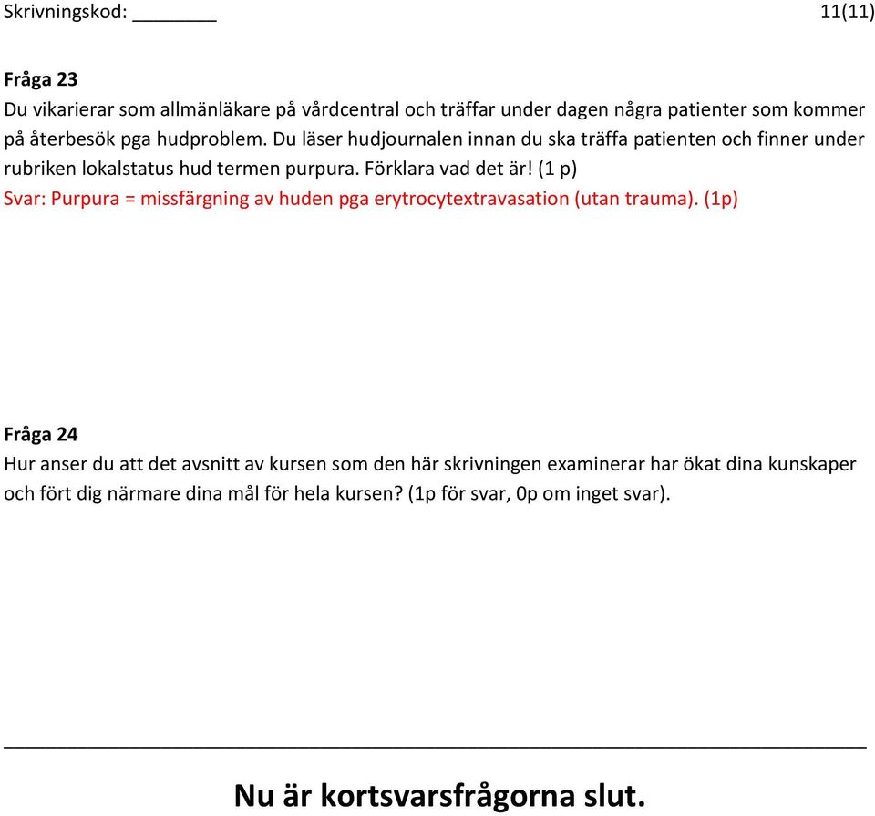 (1 p) Svar: Purpura = missfärgning av huden pga erytrocytextravasation (utan trauma).