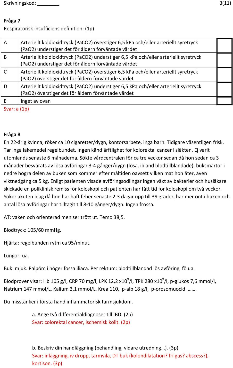 överstiger 6,5 kpa och/eller arteriellt syretryck (PaO2) överstiger det för åldern förväntade värdet D Arteriellt koldioxidtryck (PaCO2) understiger 6,5 kpa och/eller arteriellt syretryck (PaO2)
