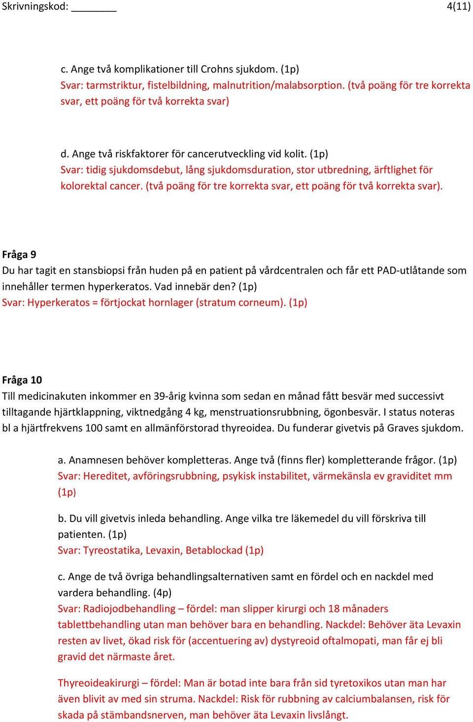 (1p) Svar: tidig sjukdomsdebut, lång sjukdomsduration, stor utbredning, ärftlighet för kolorektal cancer. (två poäng för tre korrekta svar, ett poäng för två korrekta svar).