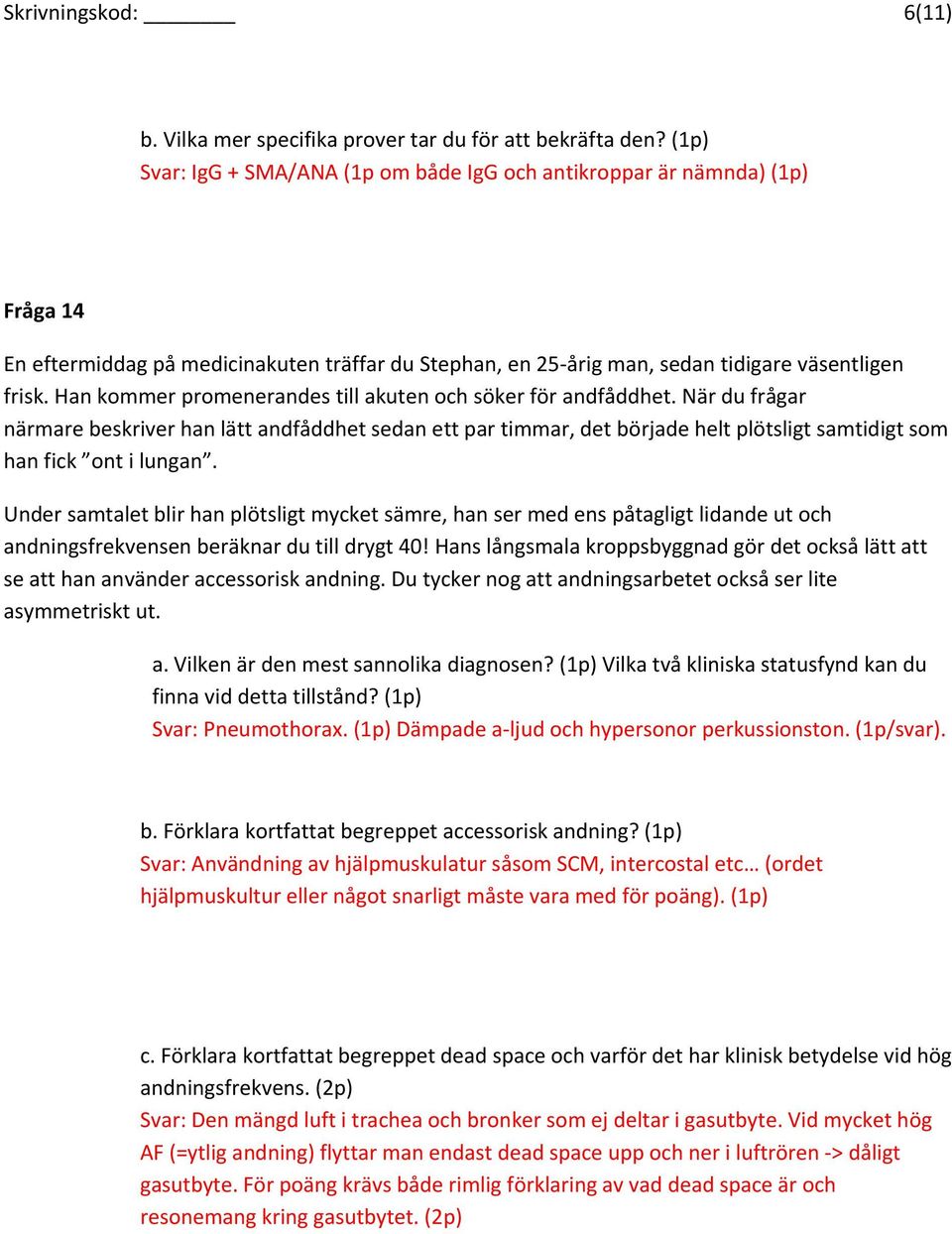Han kommer promenerandes till akuten och söker för andfåddhet. När du frågar närmare beskriver han lätt andfåddhet sedan ett par timmar, det började helt plötsligt samtidigt som han fick ont i lungan.