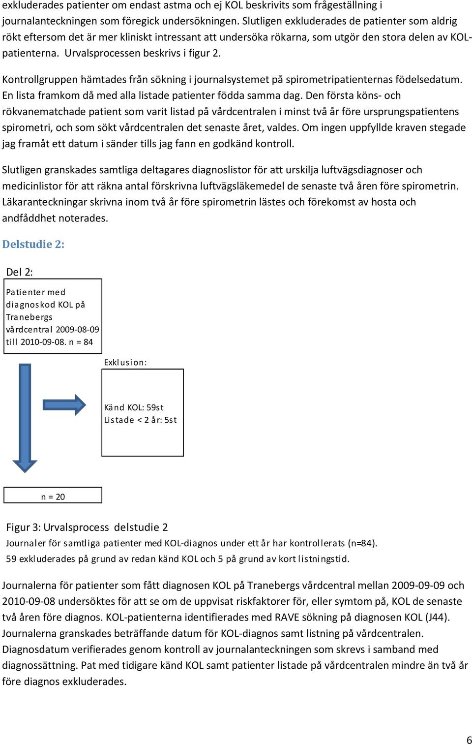 Kontrollgruppen hämtades från sökning i journalsystemet på spirometripatienternas födelsedatum. En lista framkom då med alla listade patienter födda samma dag.