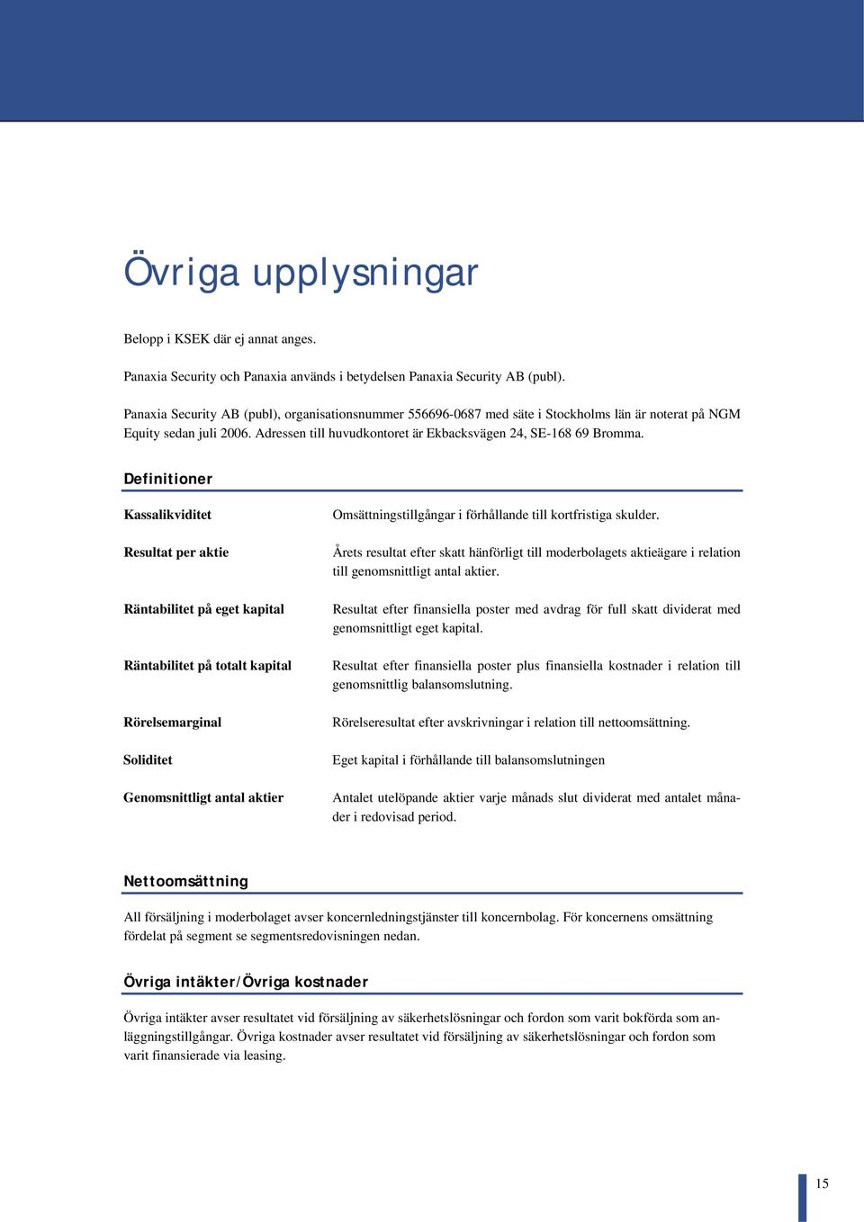 Definitioner Kassalikviditet Resultat per aktie Räntabilitet på eget kapital Räntabilitet på totalt kapital Rörelsemarginal Soliditet Genomsnittligt antal aktier Omsättningstillgångar i förhållande