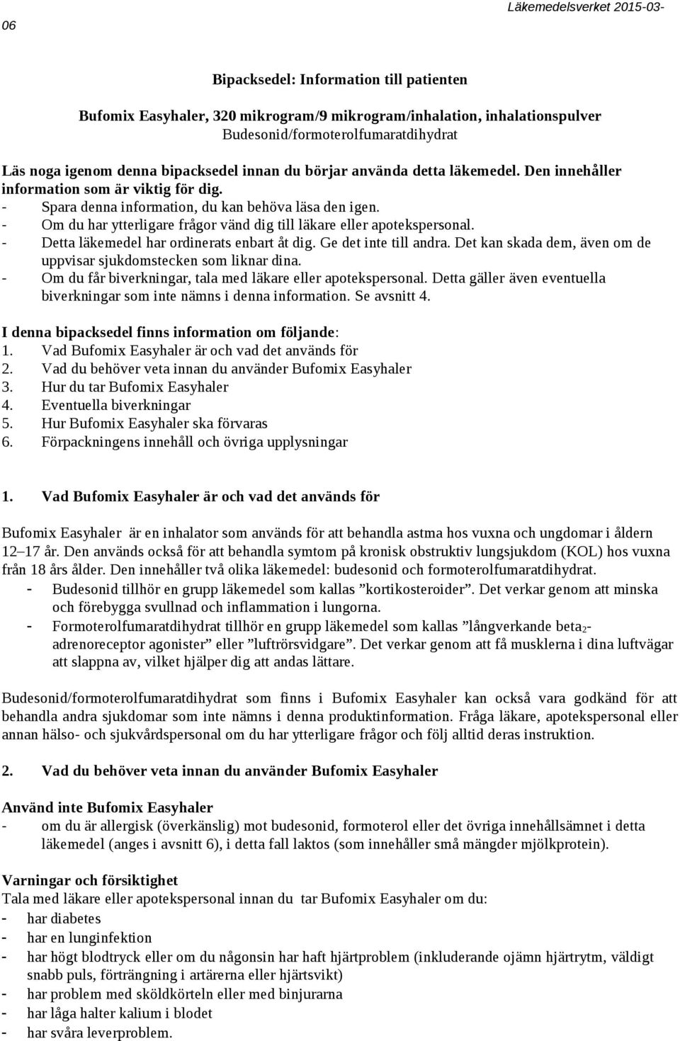 - Om du har ytterligare frågor vänd dig till läkare eller apotekspersonal. - Detta läkemedel har ordinerats enbart åt dig. Ge det inte till andra.