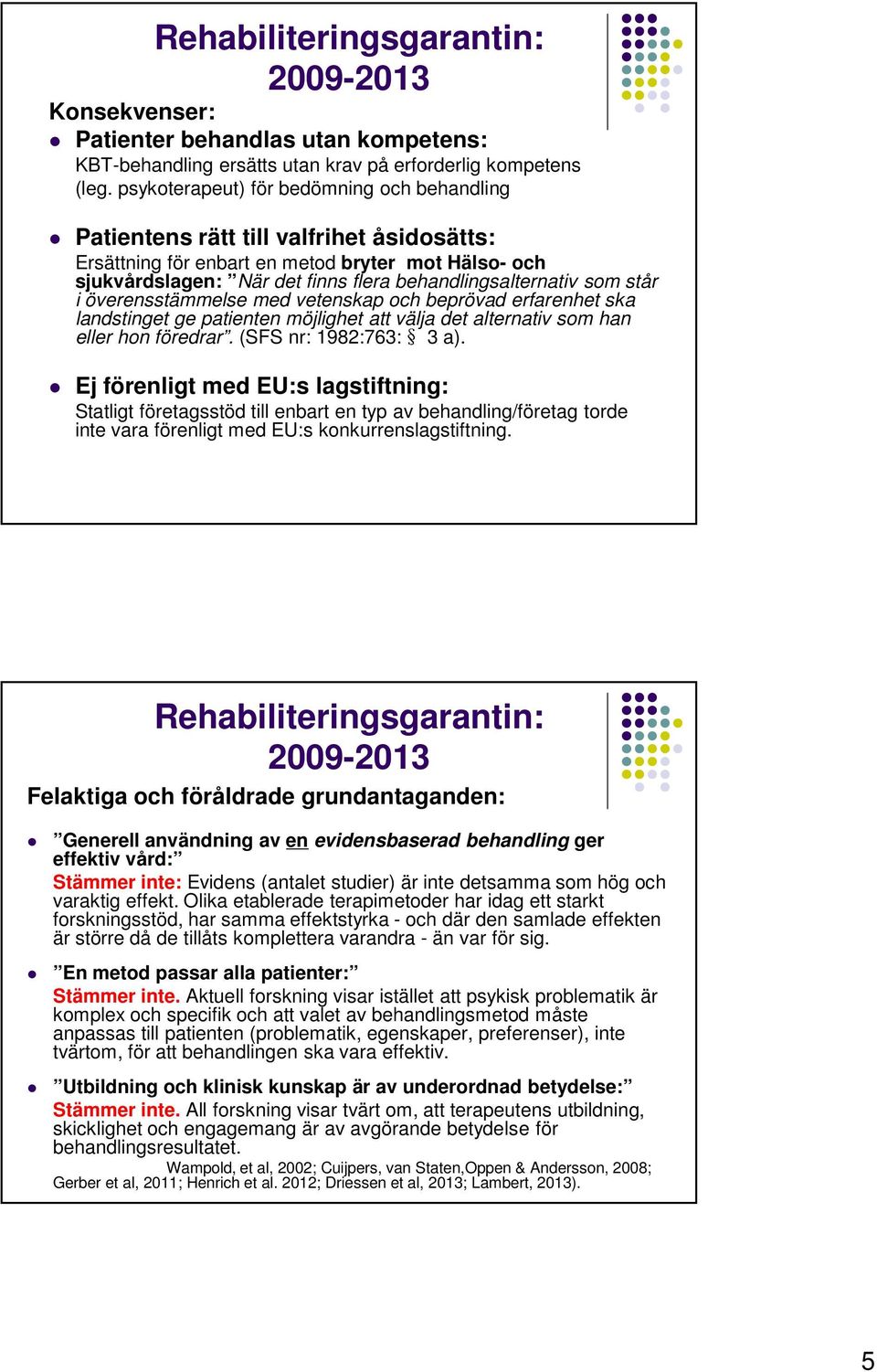 som står i överensstämmelse med vetenskap och beprövad erfarenhet ska landstinget ge patienten möjlighet att välja det alternativ som han eller hon föredrar. (SFS nr: 1982:763: 3 a).