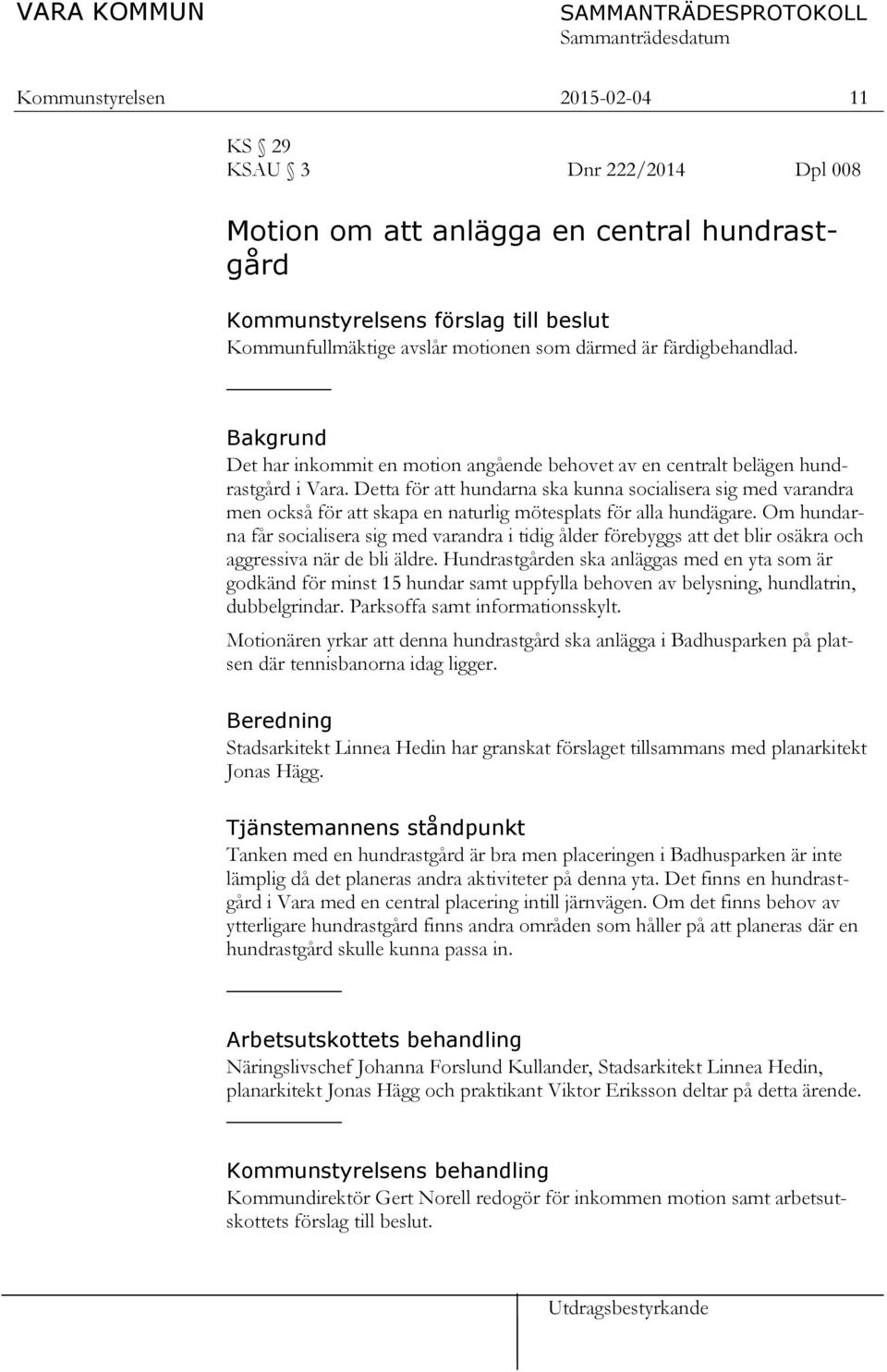 Detta för att hundarna ska kunna socialisera sig med varandra men också för att skapa en naturlig mötesplats för alla hundägare.