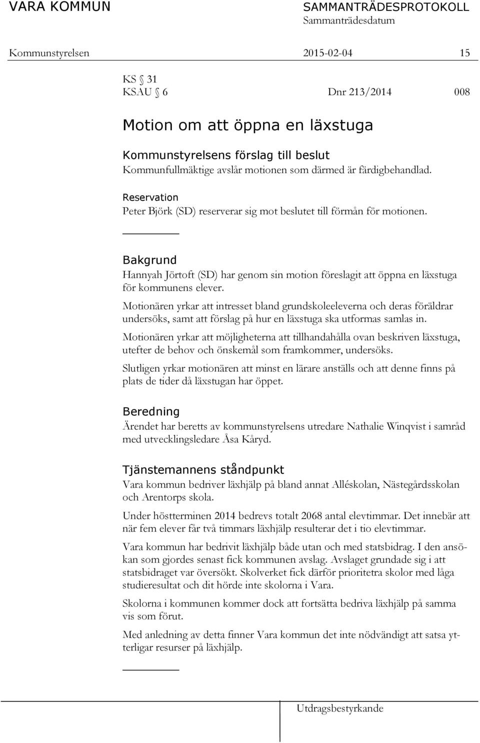 Motionären yrkar att intresset bland grundskoleeleverna och deras föräldrar undersöks, samt att förslag på hur en läxstuga ska utformas samlas in.