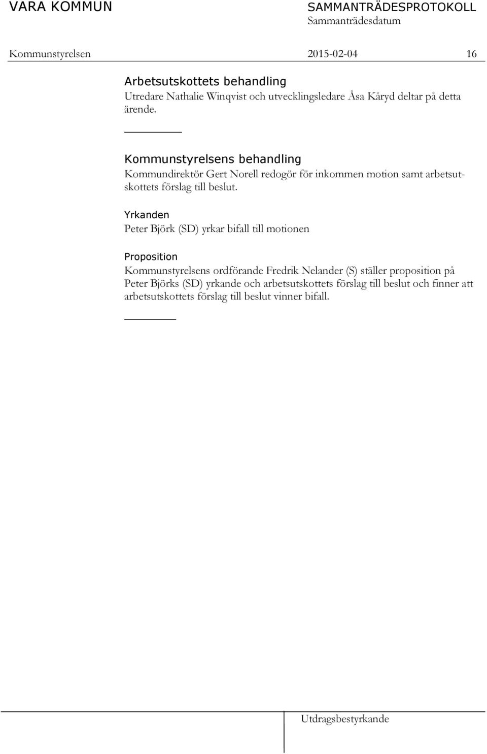 Yrkanden Peter Björk (SD) yrkar bifall till motionen Proposition Kommunstyrelsens ordförande Fredrik Nelander (S) ställer proposition