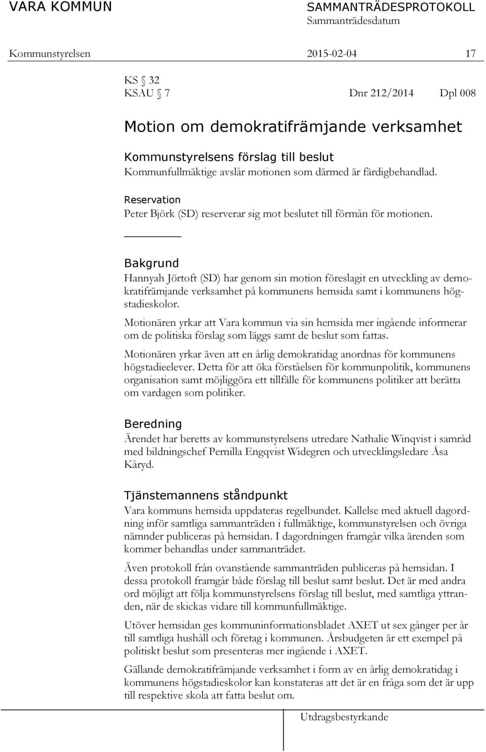 Bakgrund Hannyah Jörtoft (SD) har genom sin motion föreslagit en utveckling av demokratifrämjande verksamhet på kommunens hemsida samt i kommunens högstadieskolor.