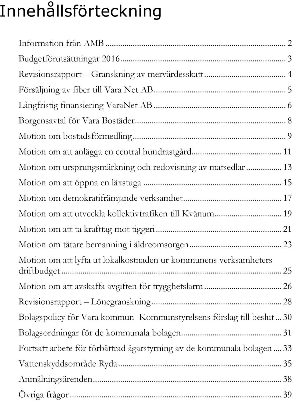 .. 11 Motion om ursprungsmärkning och redovisning av matsedlar... 13 Motion om att öppna en läxstuga... 15 Motion om demokratifrämjande verksamhet.