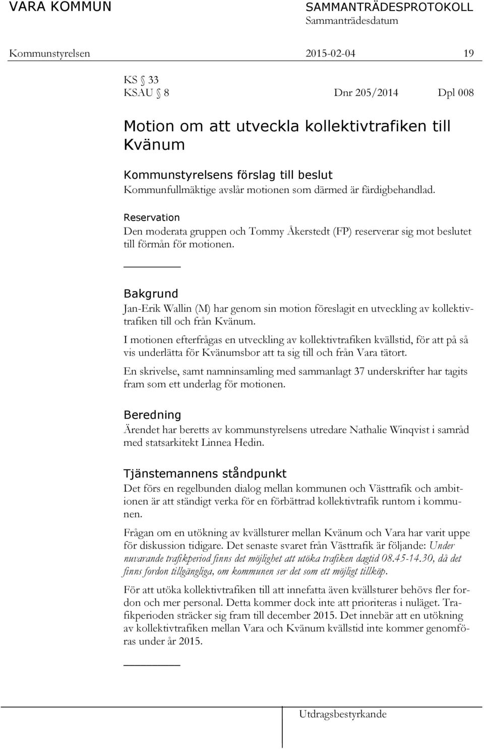 Bakgrund Jan-Erik Wallin (M) har genom sin motion föreslagit en utveckling av kollektivtrafiken till och från Kvänum.