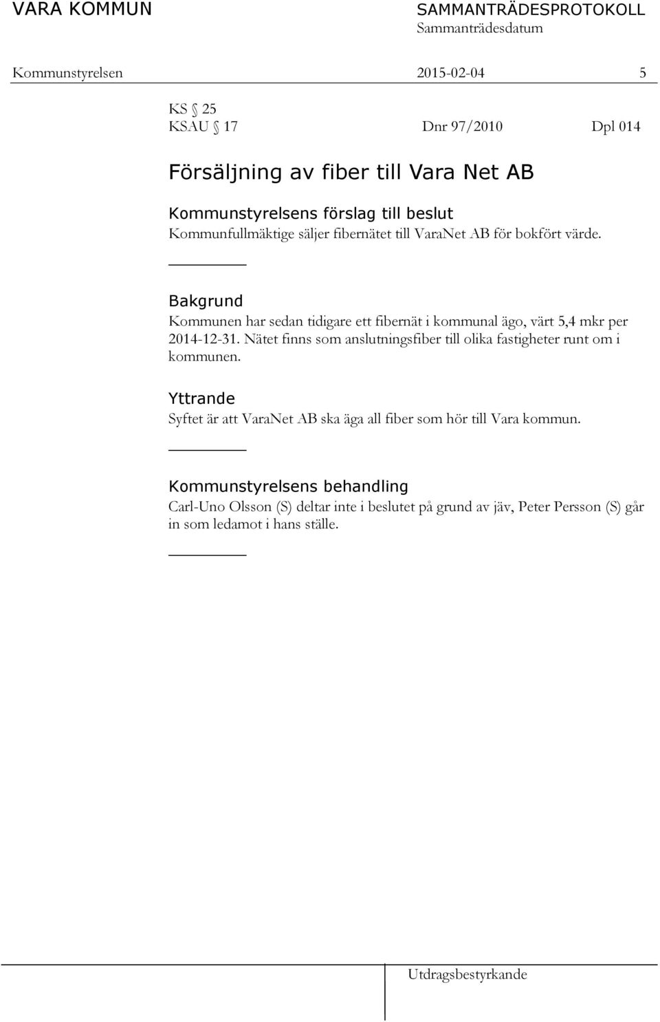 Bakgrund Kommunen har sedan tidigare ett fibernät i kommunal ägo, värt 5,4 mkr per 2014-12-31.
