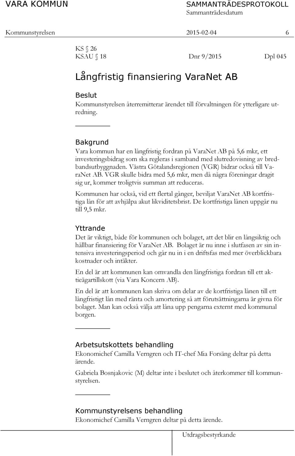 Västra Götalandsregionen (VGR) bidrar också till VaraNet AB. VGR skulle bidra med 5,6 mkr, men då några föreningar dragit sig ur, kommer troligtvis summan att reduceras.