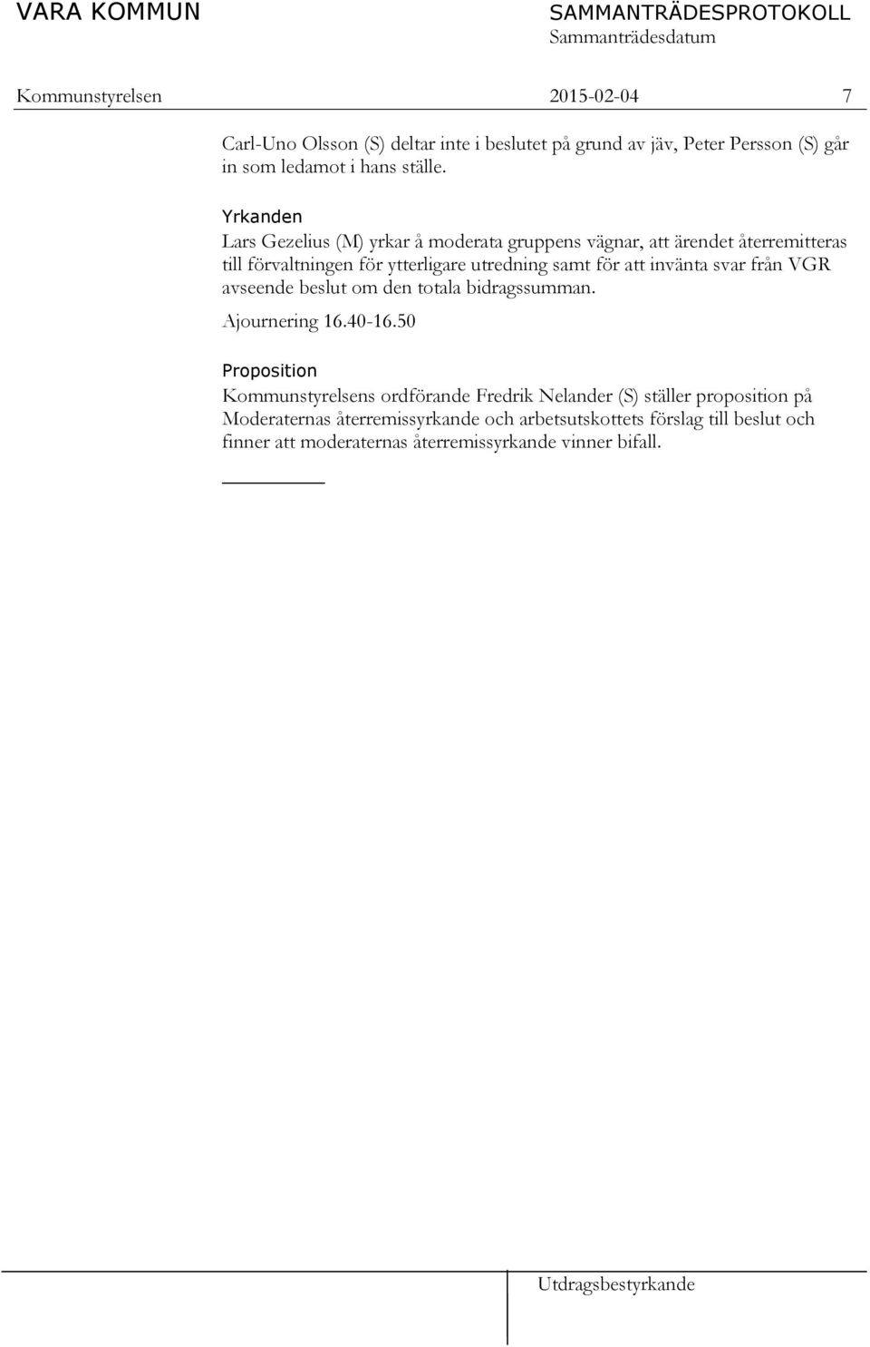 invänta svar från VGR avseende beslut om den totala bidragssumman. Ajournering 16.40-16.