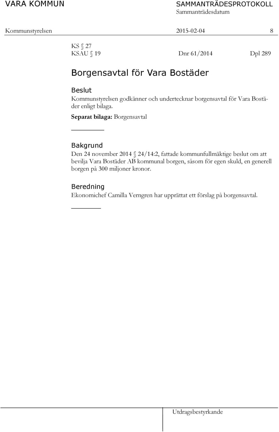 Separat bilaga: Borgensavtal Bakgrund Den 24 november 2014 24/14:2, fattade kommunfullmäktige beslut om att bevilja Vara