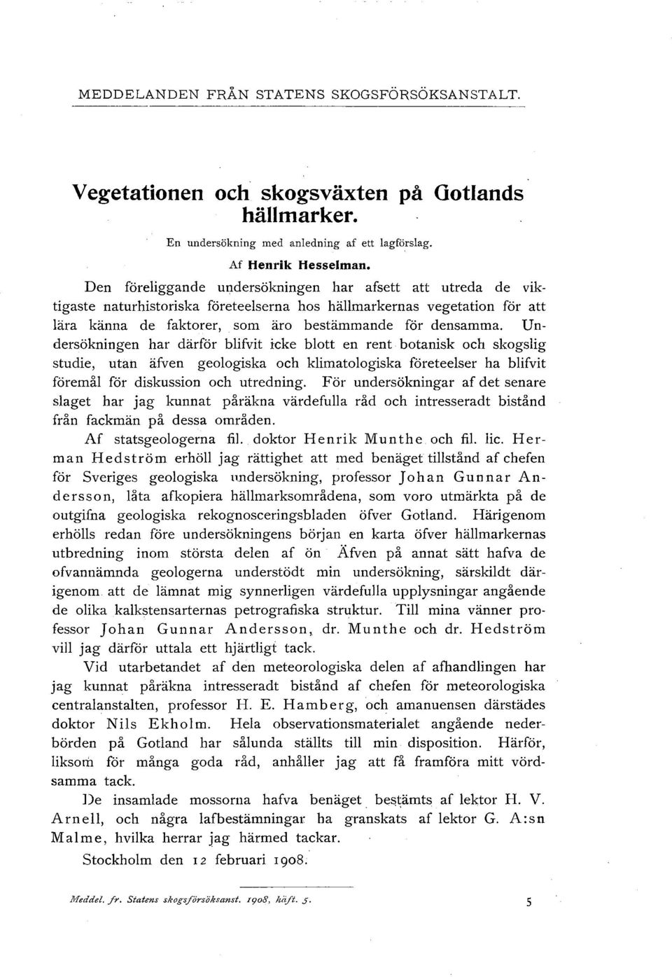 Undersökningen har därför blifvit icke blott en rent botanisk och skogslig studie, utah äfven geologiska och klimatologiska företeelser ha blifvit föremål för diskussion och utredning.