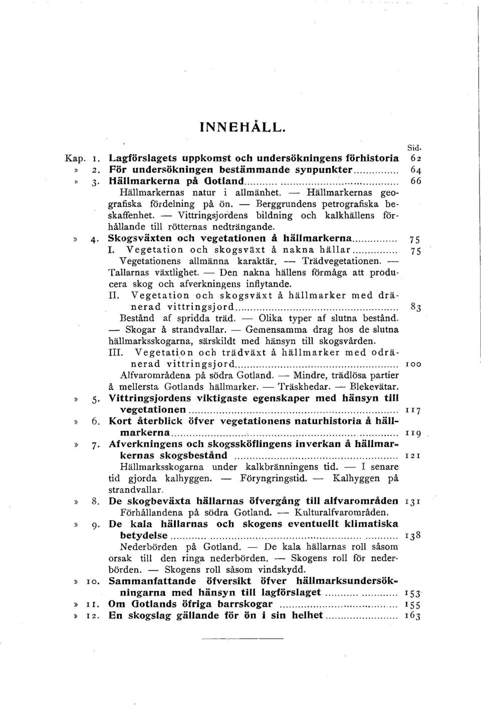 )) 4 skogsväxten och vegetationen å hällmarkerna... 7 s I. Vegetation och skogsväxt å nakna hällar... 7 S Vegetationens allmänna karaktär. - Trädvegetationen. - Tallarnas växtlighet.
