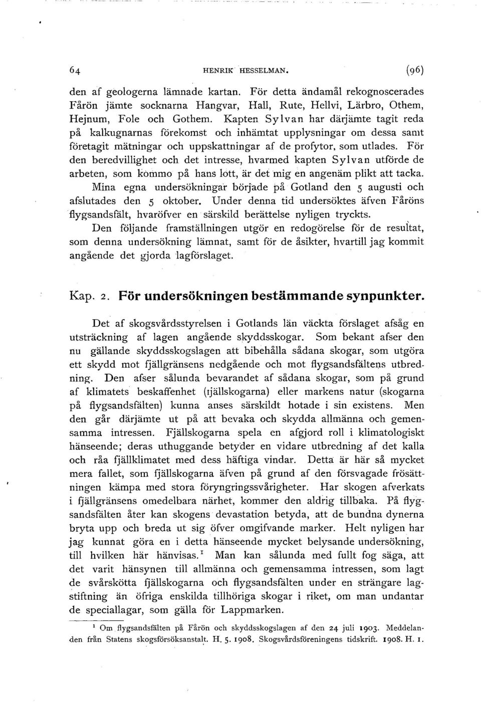 För den beredvillighet och det intresse, h varmed kapten S y l v a n utförde de arbeten, som kömmo på hans lott, är det mig en angenäm plikt att tacka.