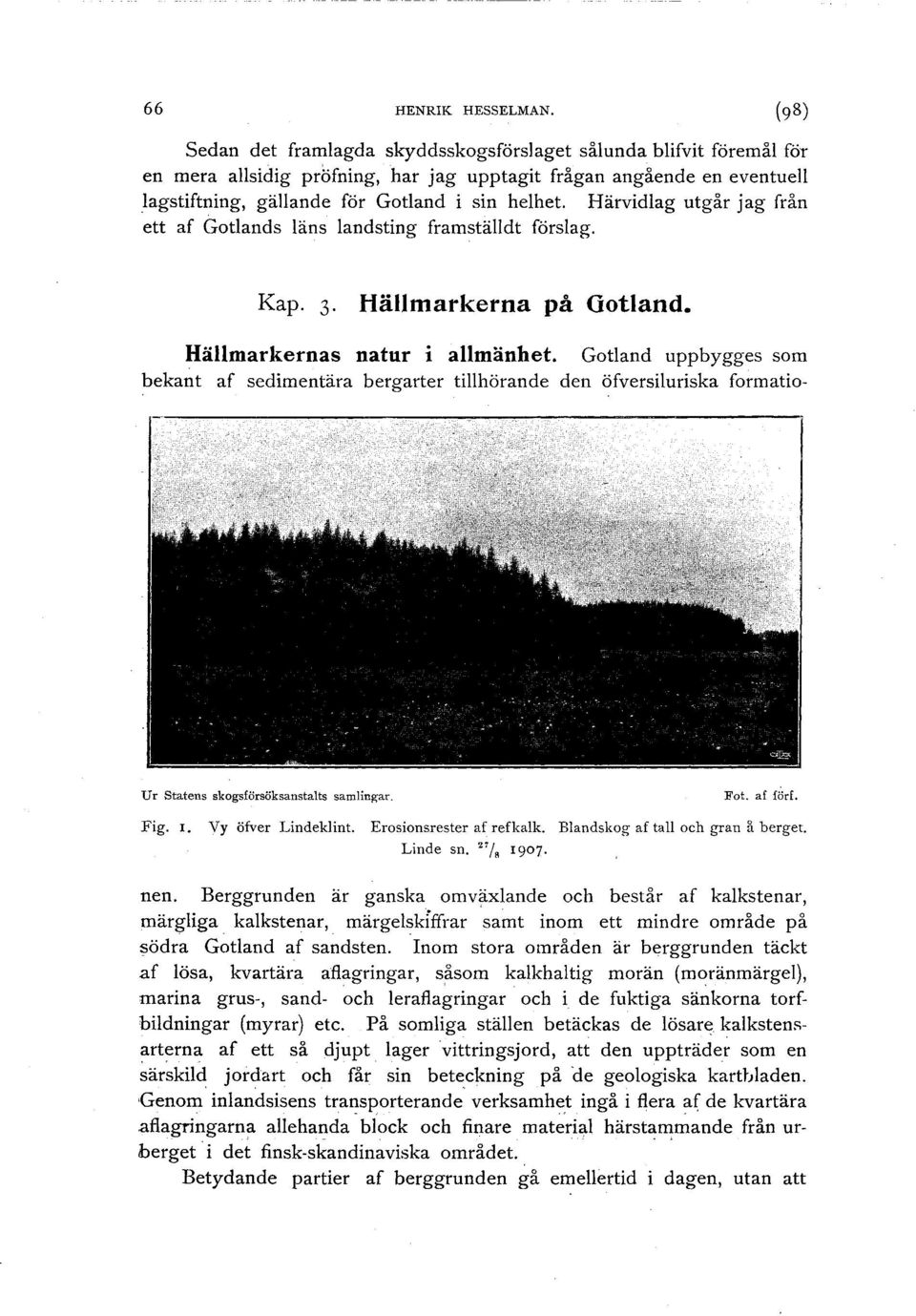Härvidlag utgår jag från ett af Gotlands läns landsting framställdt förslag. Kap. 3 Hällmarkerna på Gotland. Hällmarkernas natur i allmänhet.