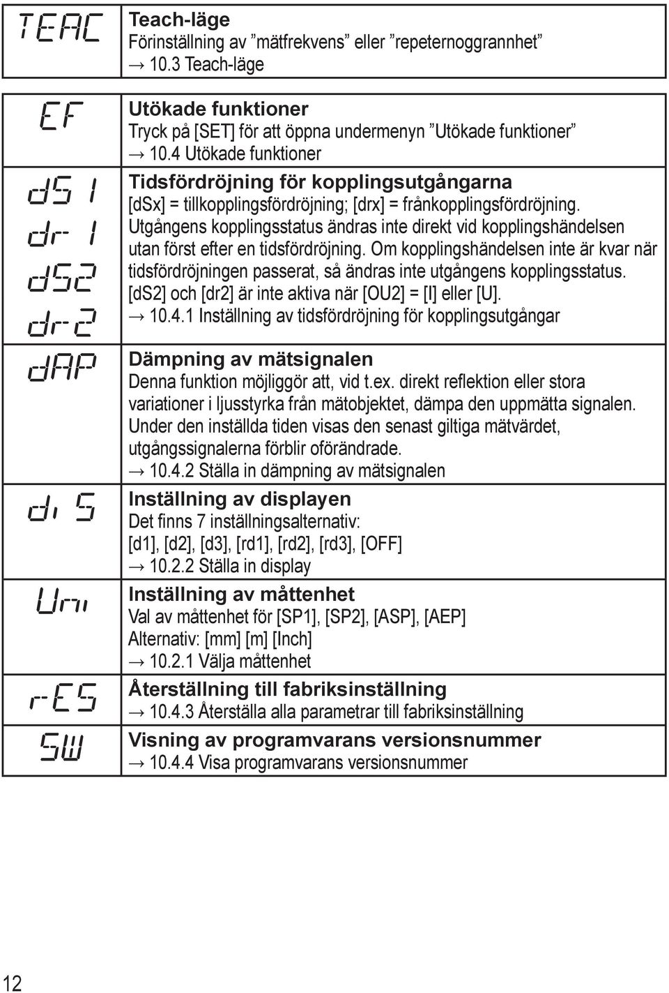 Utgångens kopplingsstatus ändras inte direkt vid kopplingshändelsen utan först efter en tidsfördröjning.