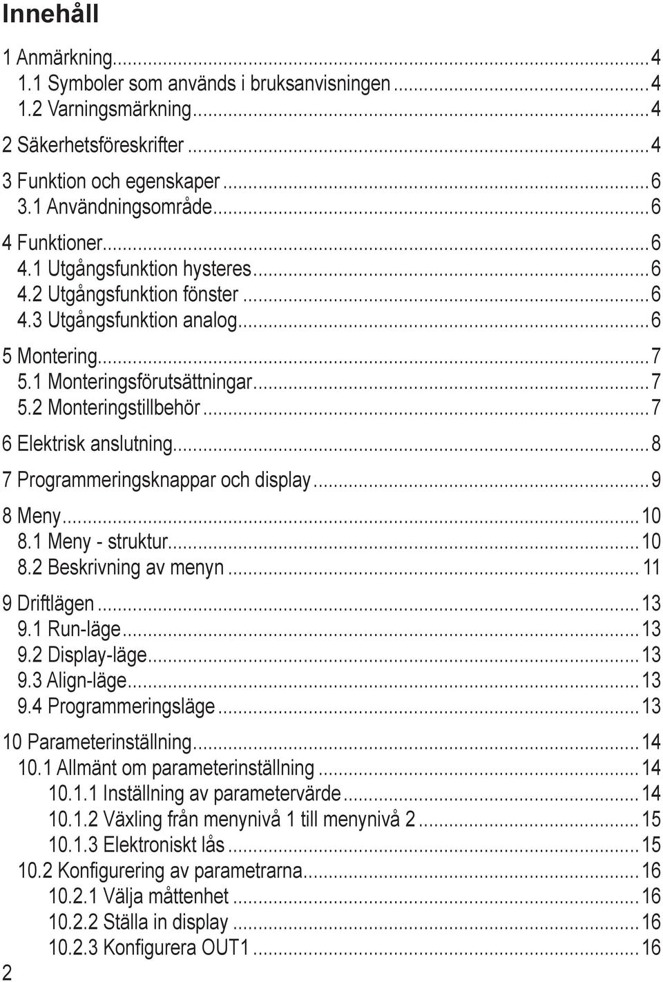 2 Monteringstillbehör 7 6 Elektrisk anslutning8 7 Programmeringsknappar och display 9 8 Meny 10 8.1 Meny - struktur10 8.2 Beskrivning av menyn 11 9 Driftlägen 13 9.1 Run-läge 13 9.2 Display-läge 13 9.