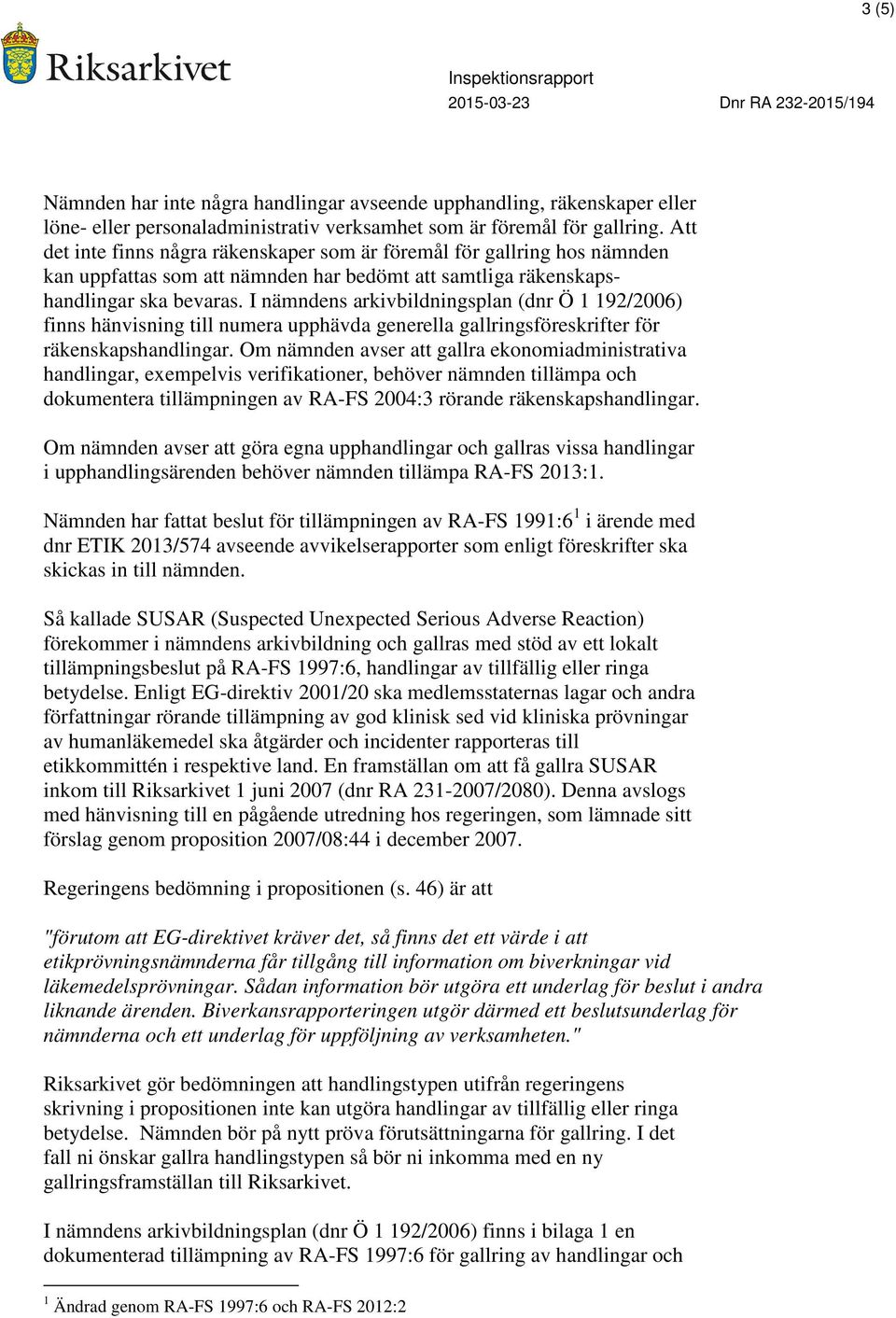 I nämndens arkivbildningsplan (dnr Ö 1 192/2006) finns hänvisning till numera upphävda generella gallringsföreskrifter för räkenskapshandlingar.