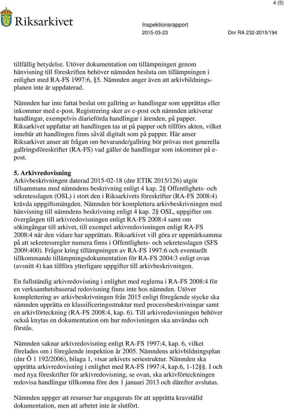 Registrering sker av e-post och nämnden arkiverar handlingar, exempelvis diarieförda handlingar i ärenden, på papper.