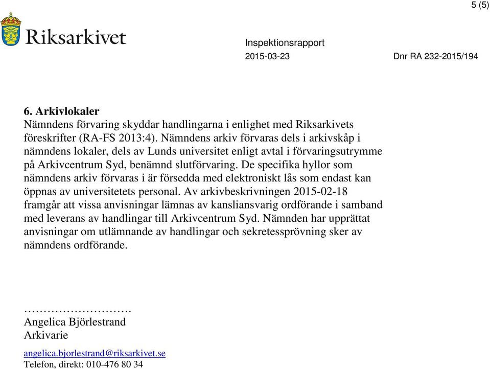 De specifika hyllor som nämndens arkiv förvaras i är försedda med elektroniskt lås som endast kan öppnas av universitetets personal.