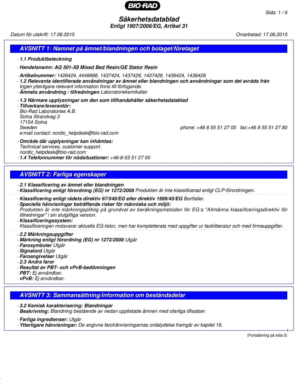 2 Relevanta identifierade användningar av ämnet eller blandningen och användningar som det avråds från Ingen ytterligare relevant information finns till förfogande.