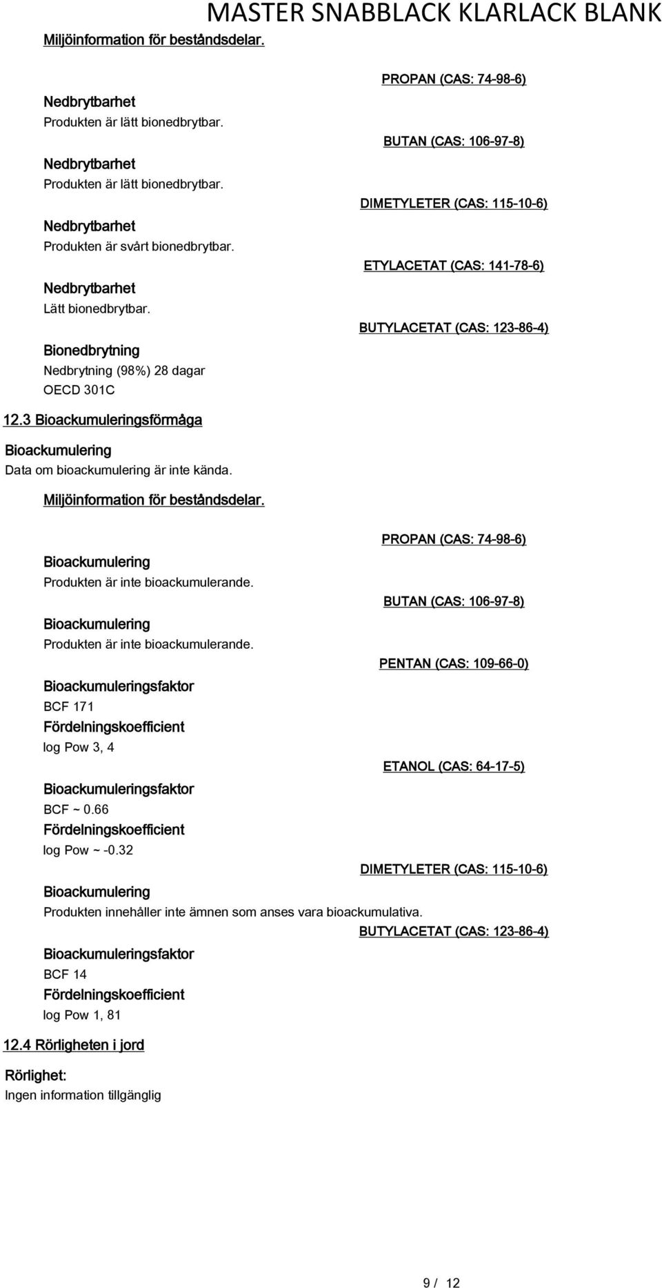 Bionedbrytning Nedbrytning (98%) 28 dagar OECD 301C PROPAN (CAS: 74-98-6) BUTAN (CAS: 106-97-8) DIMETYLETER (CAS: 115-10-6) ETYLACETAT (CAS: 141-78-6) BUTYLACETAT (CAS: 123-86-4) 12.